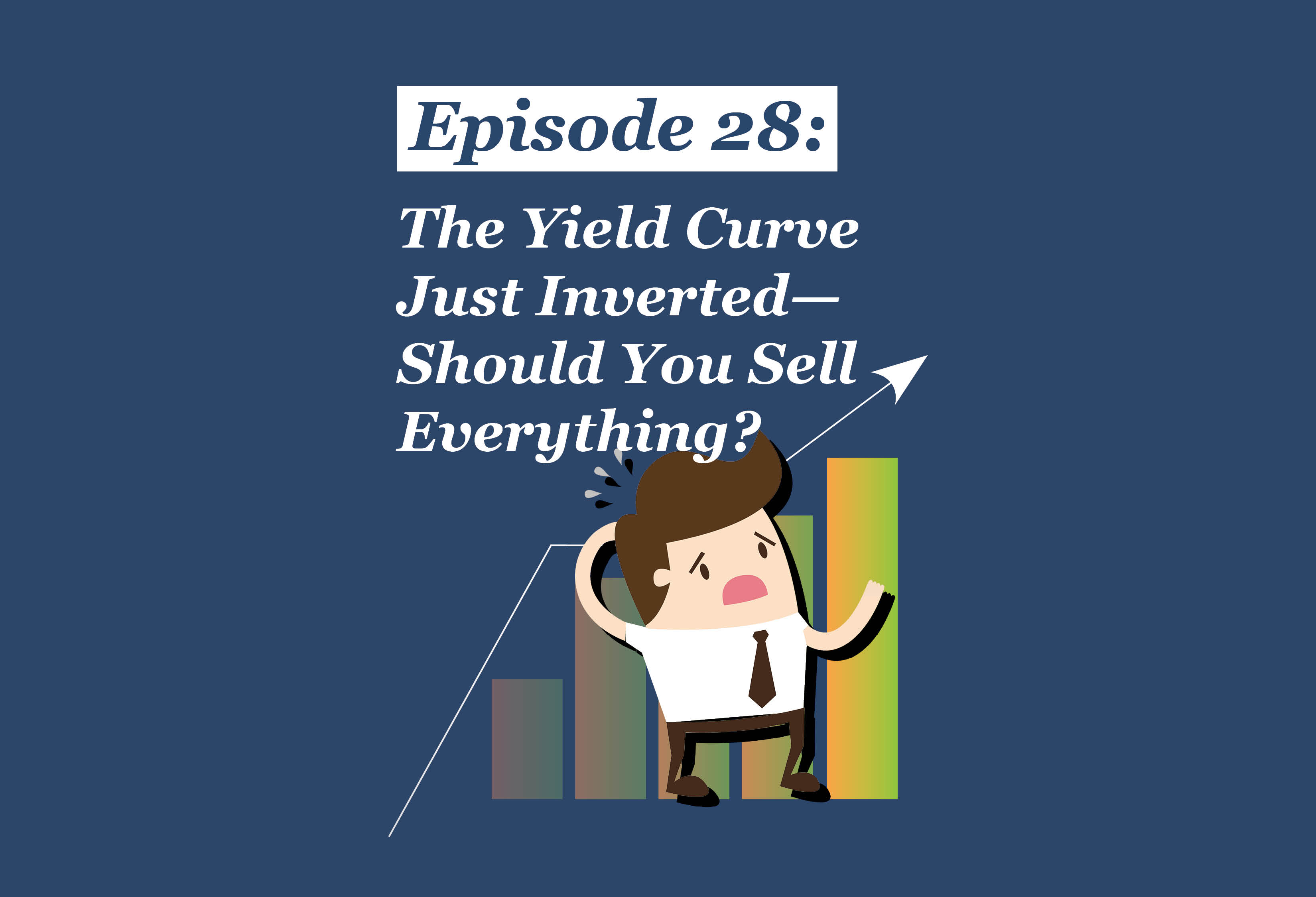 Absolute Return Podcast #28: The Yield Curve Just Inverted— Should You Sell Everything?