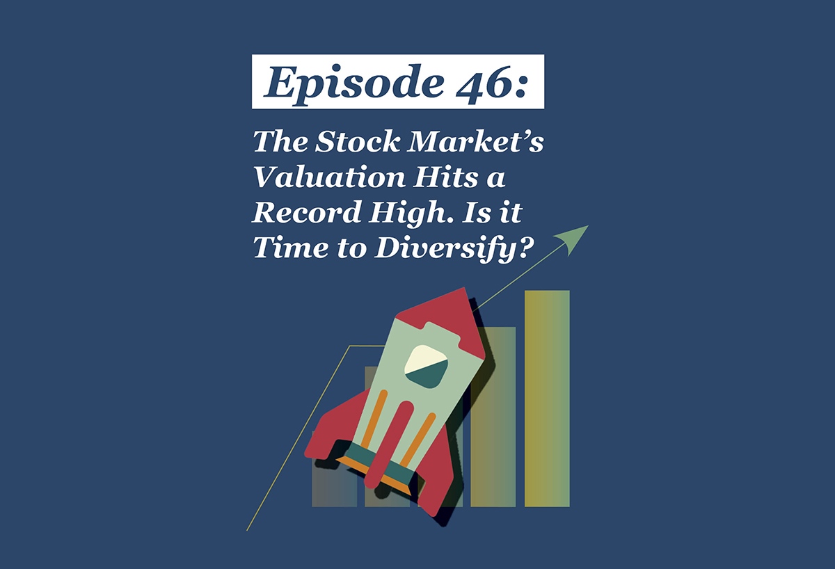 Absolute Return Podcast #46: The Stock Market’s Valuation Hits a Record High. Is it Time to Diversify?