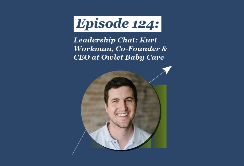Absolute Return Podcast #124: Leadership Chat: Kurt Workman, Co-Founder & CEO at Owlet Baby Care